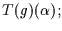 $T(g)(\alpha );$