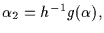 $\alpha_2=h^{-1}g(\alpha ),$