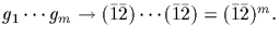 $g_1\cdots g_m\rightarrow
(\bar {1}\bar {2})\cdots (\bar {1}\bar {2})=(\bar {1}\bar {2}
)^m.$