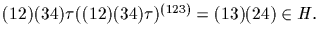 $(12)(34)\tau ((12)(34)\tau )^{(123)}=(13)(24)\in H.$