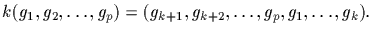 $k(g_1,g_2,\ldots ,g_p)=(g_{k+1},g_{k+2},\ldots
,g_p,g_1,\ldots ,g_k).$