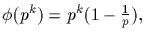 $\phi (p^k)=p^k(1-{
1\over p}),$