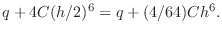 $\displaystyle q+4C(h/2)^6=q+(4/64)Ch^6.$