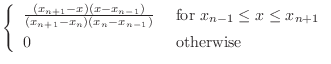 $\displaystyle \left\{\begin{array}{ll}
\frac{(x_{n+1}-x)(x-x_{n-1})}{(x_{n+1}-x...
...or } x_{n-1}\leq x\leq x_{n+1} [5pt]
0 & \text{ otherwise}
\end{array}\right.$