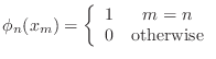 $\displaystyle \phi_n(x_m)=\left\{ \begin{array}{cc} 1& m=n 0& \text{otherwise} \end{array}\right.$