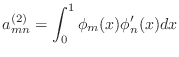 $\displaystyle a^{(2)}_{mn}=\int_0^1 \phi_m(x)\phi'_n(x)dx$