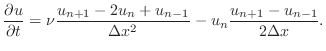 $\displaystyle \frac{\partial u}{\partial t}=\nu\frac{u_{n+1}-2u_{n}+u_{n-1}}{\Delta x^2}- u_n\frac{u_{n+1}-u_{n-1}}{2\Delta x}.$