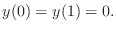 $\displaystyle y(0)=y(1)=0.$