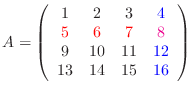 $\displaystyle A=\left(\begin{array}{cccc} 1 & 2 & 3 &\textcolor{blue}{4} \tex...
... & \textcolor{blue}{12} 13& 14 & 15 & \textcolor{blue}{16} \end{array}\right)$