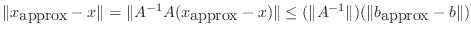 $\displaystyle \Vert x_{\mbox{approx}} - x \Vert
= \Vert A^{-1} A ( x_{\mbox{approx}} - x ) \Vert
\le (\Vert A^{-1}\Vert) (\Vert b_{\mbox{approx}} - b \Vert )
$