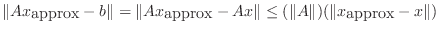 $\displaystyle \Vert A x_{\mbox{approx}} - b \Vert = \Vert A x_{\mbox{approx}} - A x \Vert
\le (\Vert A \Vert)( \Vert x_{\mbox{approx}} - x \Vert )
$