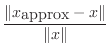 $\displaystyle \frac{ \Vert x_{\mbox{approx}} - x \Vert}{\Vert x \Vert}$