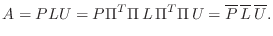 $\displaystyle A=PLU=P\Pi^T\Pi L \Pi^T\Pi  U=\overline{P} \overline{L} \overline{U}.$