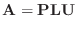 $\displaystyle {\bf A} = {\bf P} {\bf L} {\bf U}
$