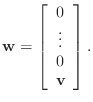 $ \mathbf{w}=
\left[\begin{array}{c}0\\
\vdots\\
0\\
\mathbf{v}\end{array}\right].$