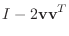 $\displaystyle I-2\mathbf{v}\mathbf{v}^T$