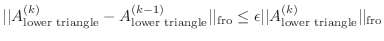 $\displaystyle \vert\vert A_{\text{lower triangle}}^{(k)}-A_{\text{lower triangl...
...le
\epsilon \vert\vert A_{\text{lower triangle}}^{(k)}\vert\vert _{\text{fro}}$