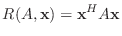 $\displaystyle R(A,{\bf x})={\bf x}^{H}A{\bf x}$