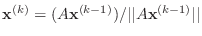 $ {\bf x}^{(k)} = (A {\bf x}^{(k-1)})/\vert\vert A {\bf x}^{(k-1)}\vert\vert$