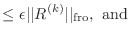 $\displaystyle \leq\epsilon\vert\vert R^{(k)}\vert\vert _{\text{fro}}, \text{ and}$