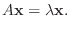 $\displaystyle A {\bf x} = \lambda {\bf x}.$