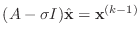 $ (A-\sigma I)\hat{\bf x} = {\bf x}^{(k-1)}$