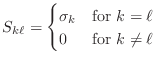 $\displaystyle S_{k\ell}=\begin{cases}
\sigma_k & \text{for } k=\ell\\
0 & \text{for } k\ne \ell
\end{cases}$