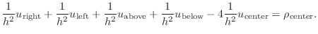 $\displaystyle \frac1{h^2} u_{\text{right}} +\frac1{h^2} u_{\text{left}} +\frac1...
...ac1{h^2} u_{\text{below}} -4\frac1{h^2} u_{\text{center}}=\rho_{\text{center}}.$