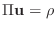 $ \Pi{\bf u}={\mathbf \rho}$