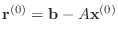 $ {\bf r}^{(0)}={\bf b}-A{\bf x}^{(0)}$