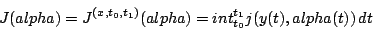 \begin{displaymath}J(alpha) = J^{(x,t_0,t_1)}(alpha) = int_{t_0}^{t_1} j(y(t),alpha(t)) \, dt \end{displaymath}