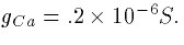 $g_{Ca}=.2\times
10^{-6}S.$