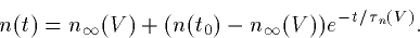 \begin{displaymath}
n(t) = n_\infty(V)+ (n(t_0)-n_\infty(V)) e^{-t/\tau_n(V)}. \end{displaymath}