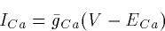 \begin{displaymath}
I_{Ca} = \bar{g}_{Ca} (V - E_{Ca})\end{displaymath}