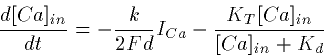 \begin{displaymath}
\frac{d[Ca]_{in}}{dt} = -\frac{k}{2Fd}I_{Ca}
-\frac{K_T[Ca]_{in}}{[Ca]_{in} + K_d}\end{displaymath}