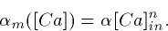 \begin{displaymath}
\alpha_m([Ca]) = \alpha [Ca]^n_{in}. \end{displaymath}