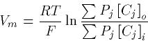 \begin{displaymath}
V_m = \frac{RT}{F}\ln \frac{\sum P_j \left[C_j\right]_o}
 {\sum P_j \left[C_j\right]_i}\end{displaymath}