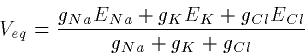 \begin{displaymath}
V_{eq} = \frac{g_{Na} E_{Na} + g_{K} E_K + g_{Cl}
E_{Cl}}{g_{Na}+g_{K}+g_{Cl}}\end{displaymath}