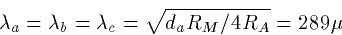 \begin{displaymath}
\lambda_a=\lambda_b=\lambda_c=\sqrt{d_aR_M/4R_A}=289\mu\end{displaymath}