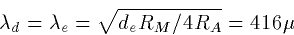 \begin{displaymath}
\lambda_d=\lambda_e=\sqrt{d_eR_M/4R_A}=416\mu\end{displaymath}