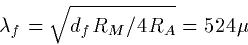 \begin{displaymath}
\lambda_f=\sqrt{d_fR_M/4R_A}=524\mu\end{displaymath}