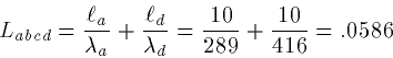 \begin{displaymath}
L_{abcd} = \frac{\ell_a}{\lambda_a} + \frac{\ell_d}{\lambda_d} =
\frac{10}{289} + \frac{10}{416} = .0586\end{displaymath}