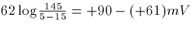 $62 \log \frac{145}{5-15} = +90-(+61)mV$