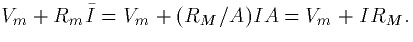 $V_m+R_m\bar{I} = V_m + (R_M/A)IA = V_m+IR_M.$