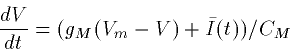 \begin{displaymath}
\frac{dV}{dt} = (g_M(V_m-V)+\bar{I}(t))/C_M\end{displaymath}