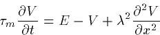 \begin{displaymath}
\tau_m \frac{\partial V}{\partial t} = E-V +
\lambda^2\frac{\partial^2V}{\partial x^2} \end{displaymath}