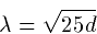 \begin{displaymath}
\lambda= \sqrt{25d} \end{displaymath}