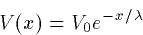 \begin{displaymath}
V(x) = V_0 e^{-x/\lambda}\end{displaymath}