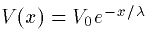 $V(x) =V_0e^{-x/\lambda}$