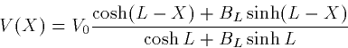 \begin{displaymath}
V(X) = V_0\frac{\cosh(L-X) + B_L\sinh(L-X)}{\cosh L + B_L \sinh L}\end{displaymath}